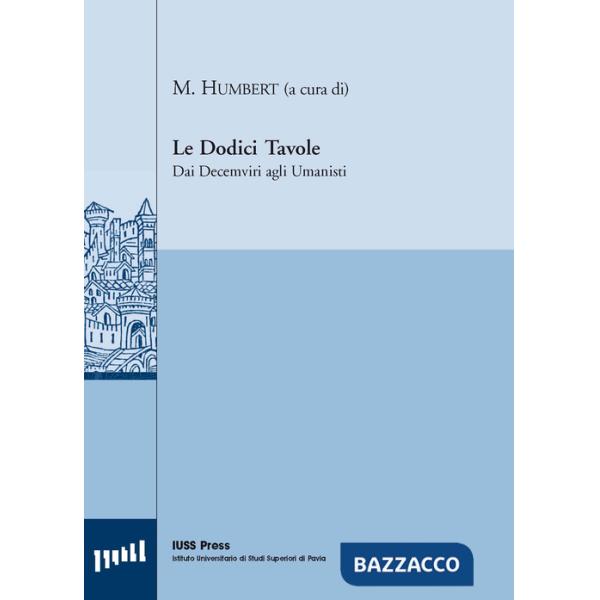 Dodici tavole. Dai decemviri agli umanisti (Le)