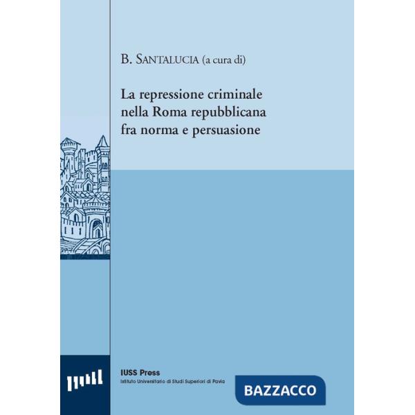Repressione criminale nella Roma repubblicana fra norma e persuasione. Ediz. italiana, francese e inglese (La)