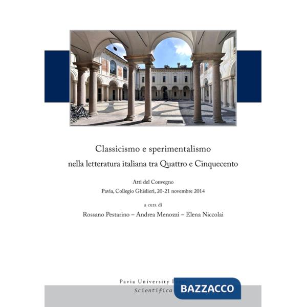 Classicismo e sperimentalismo nella letteratura italiana tra Quattro e Cinquecento. Sei lezioni. Atti del Convegno (Pavia, 20-21