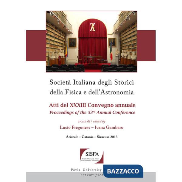 Società italiana degli storici della fisica e dell'astronomia. Atti del 33° Convegno annuale-Proceedings of the 33th annual Conf