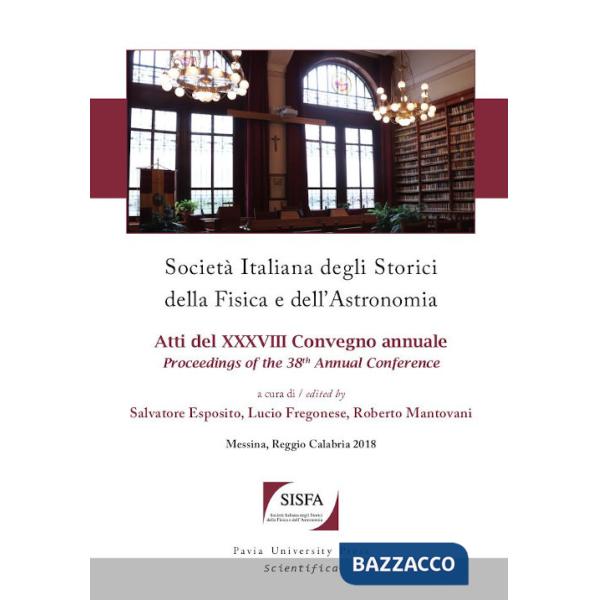 Società italiana degli storici della fisica e dell'astronomia. Atti del 38º Convegno annuale-Proceedings of the 38th Annual Conf