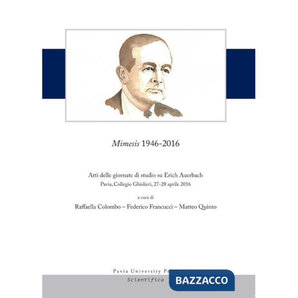 Mimesis 1946-2016. Atti delle giornate di studio su Erich Auerbach (Pavia, Collegio Ghislieri, 27-28 aprile 2016)