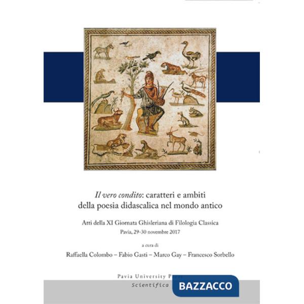 Vero condito: caratteri e ambiti della poesia didascalica nel mondo antico. Atti della 11ª Giornata Ghisleriana di filologia cla