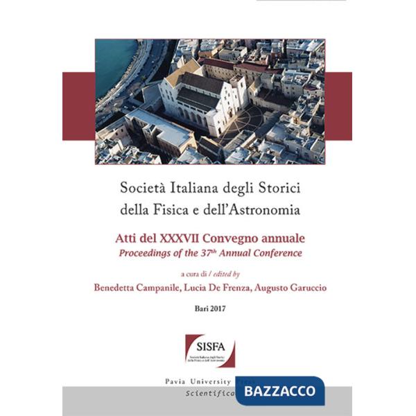 Società italiana degli storici della fisica e dell'astronomia. Atti del 37° Convegno annuale (Bari, 26-29 settembre 2017)