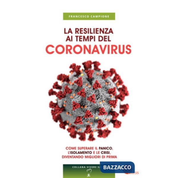 La resilienza ai tempi del coronavirus. Come superare il panico, l'isolamento e le crisi, diventando migliori di prima
