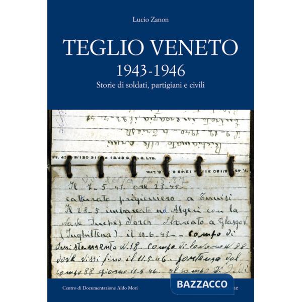 Teglio Veneto 1943-1946. Storie di soldati, partigiani e civili