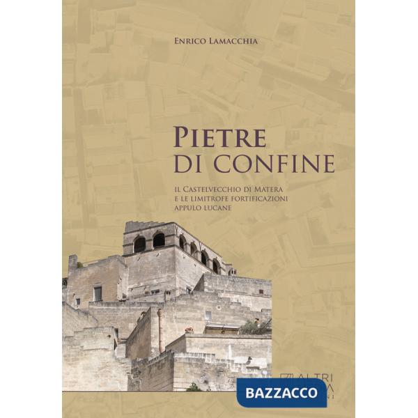 Pietre di confine. Il Castelvecchio di Matera e le limitrofe fortificazioni Appulo Lucane