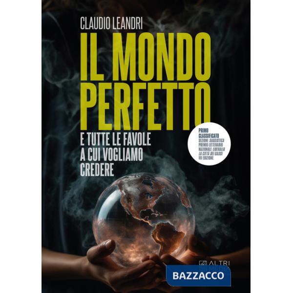 Mondo perfetto e tutte le favole a cui vogliamo credere (Il)