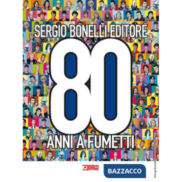 Sergio Bonelli Editore. 80 anni a fumetti. Ediz. a colori