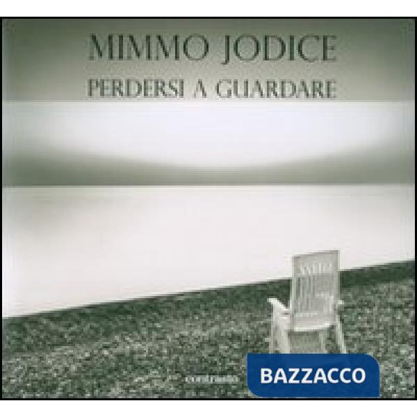 Mimmo Jodice. Perdersi a guardare. Trenta anni di fotografie in Italia. Ediz. illustrata