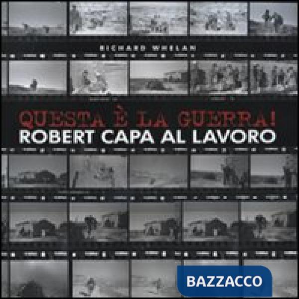 Questa è la guerra! Robert Capa al lavoro. Catalogo della mostra (Milano, 27 marzo-21 giugno 2009). Ediz. illustrata