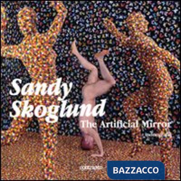 Sandy Skoglund. The artificial mirror. Catalogo della mostra (Venezia, 5 giugno-13 settembre 2009). Ediz. illustrata