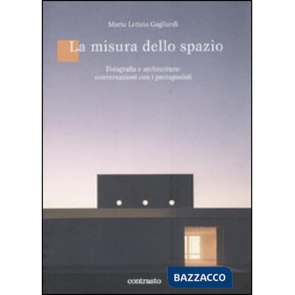 Misura dello spazio. Fotografia e architettura: conversazioni con i protagonisti. Ediz. illustrata (La)