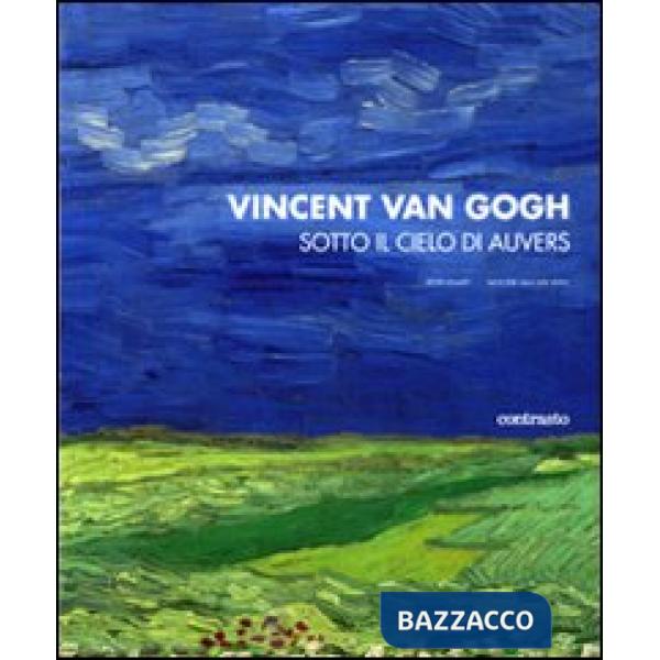Vincent van Gogh. Sotto il cielo di Auvers. Ediz. illustrata