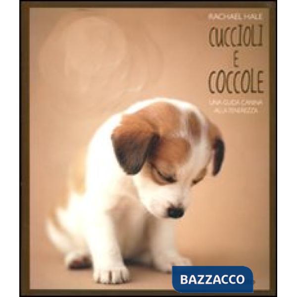 Cuccioli e coccole. Una guida canina alla tenerezza. Ediz. illustrata