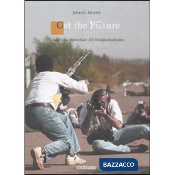 Get the picture. Una storia molto personale del fotogiornalismo. Ediz. illustrata