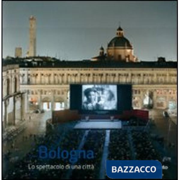 Bologna lo spettacolo di una città. Ediz. illustrata