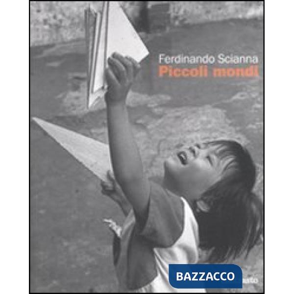Ferdinando Scianna. Piccoli mondi. Ediz. illustrata