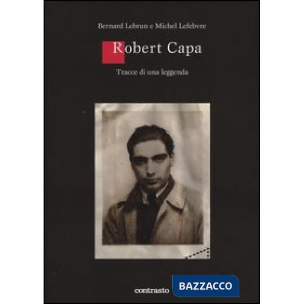 Robert Capa. Tracce di una leggenda. Ediz. illustrata