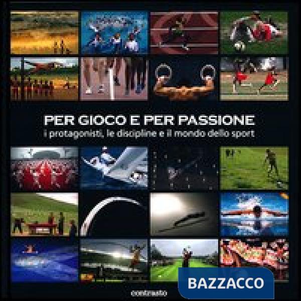 Per gioco e per passione. I protagonisti, le discipline e il mondo dello sport. Ediz. illustrata