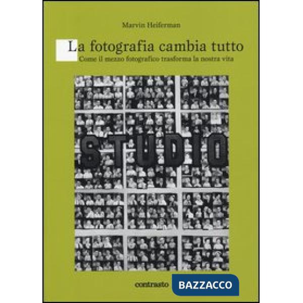 Fotografia cambia tutto. Come il mezzo fotografico trasforma la nostra vita (La)