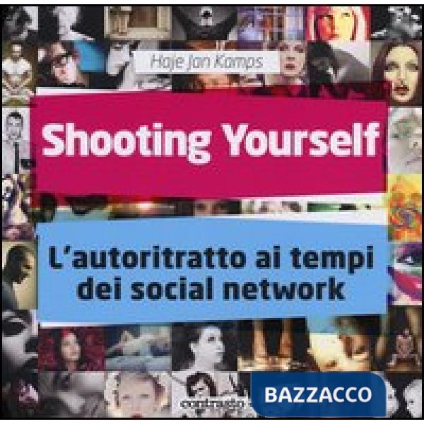 Shooting yourself. L'autoritratto ai tempi dei social network. Ediz. a colori