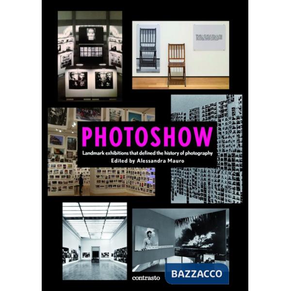 Photoshow. Landmark exhibitions that define the history of photography. Ediz. illustrata