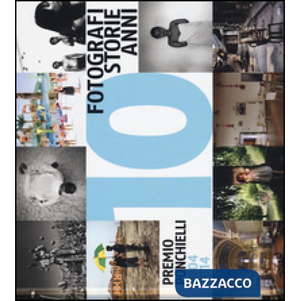 10 fotografi 10 storie 10 anni. Premio Ponchielli 2004-2014. Ediz. illustrata