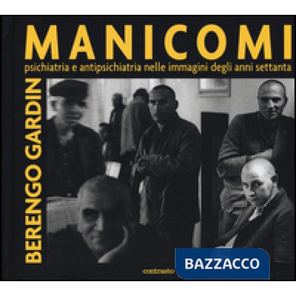 Manicomi. Psichiatria e antipsichiatria nelle immagini degli anni settanta. Ediz. illustrata