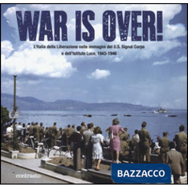 War is over! L'Italia della Liberazione nelle immagini dell'U.S. Signal Corps e