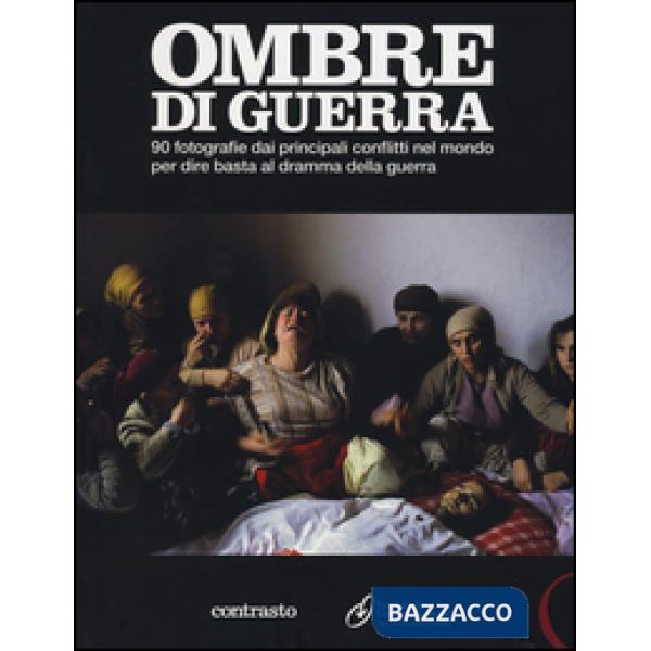 Ombre di guerra. 90 fotografie dai principali conflitti nel mondo per dire basta