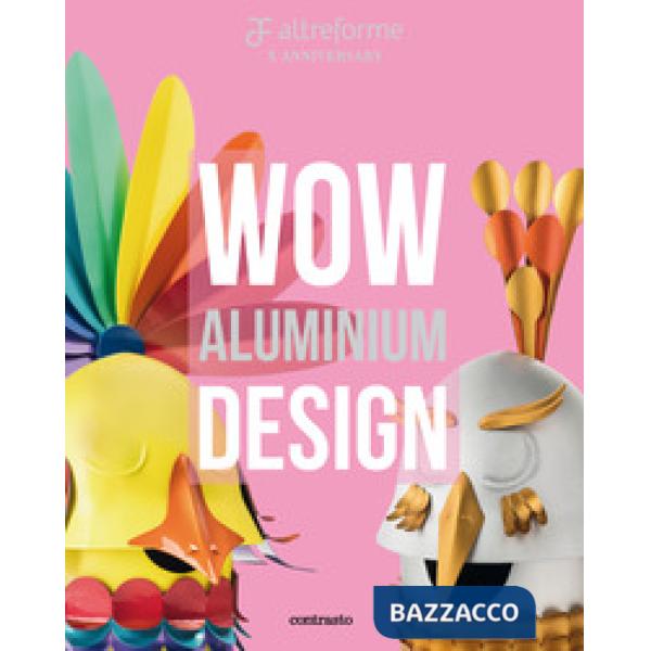 Altreforme. Wow Aluminium Design. Ediz. italiana e inglese