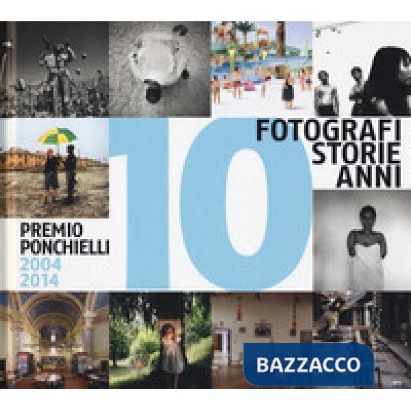 10 fotografi 10 storie 10 anni. Premio Ponchielli 2004-2014. Ediz. illustrata