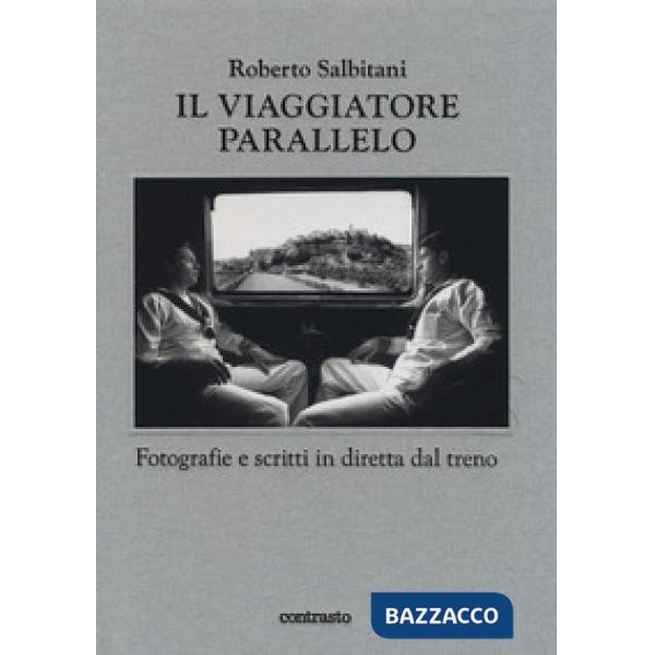 Viaggiatore parallelo. Fotografie e scritti in diretta dal treno. Ediz. illustrata (Il)