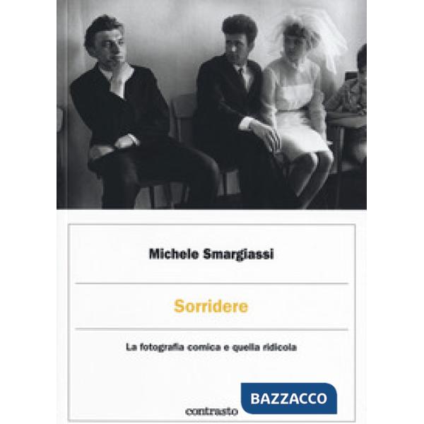 Sorridere. La fotografia comica e quella ridicola. Ediz. illustrata