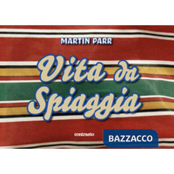 Martin Parr. Vita da spiaggia. Ediz. a colori