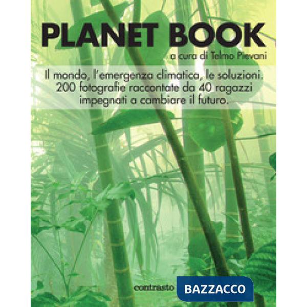 Planet book. Il mondo, l'emergenza climatica, le soluzioni. 200 fotografie raccontate da 40 ragazzi impegnati a cambiare il futu