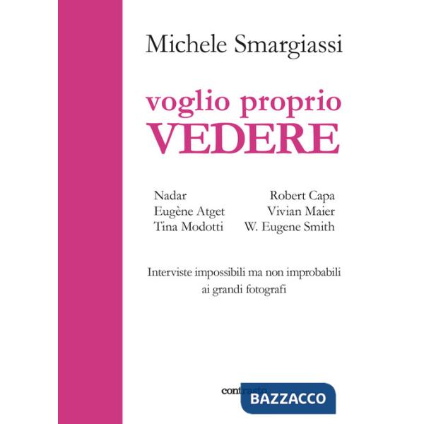 Voglio proprio vedere. Interviste impossibili ma non improbabili ai grandi fotografi