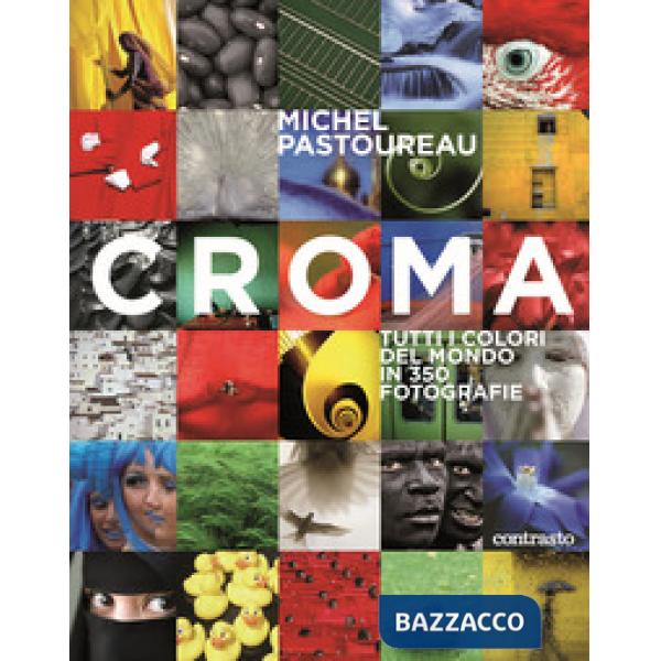 Croma. Tutti i colori del mondo in 350 fotografie. Ediz. a colori