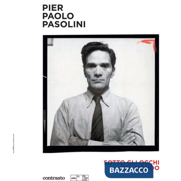 Pier Paolo Pasolini. Sotto gli occhi del mondo. Ediz. illustrata