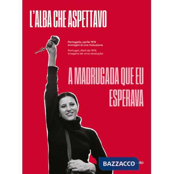 Alba che aspettavo. Portogallo, aprile 1974. Immagini di una rivoluzione-A madrugada que eu esperava. Portugal, abril de 1974. I
