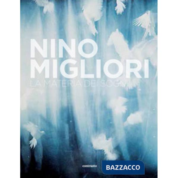Nino Migliori. La materia dei sogni. Ediz. a colori
