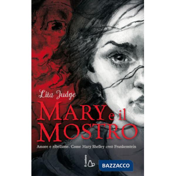Mary e il mostro. Amore e ribellione. Come Mary Shelley creò Frankenstein. Ediz. illustrata