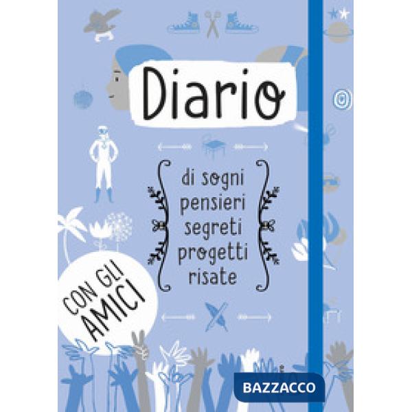 Diario di sogni, pensieri, segreti, progetti, risate. Con gli amici