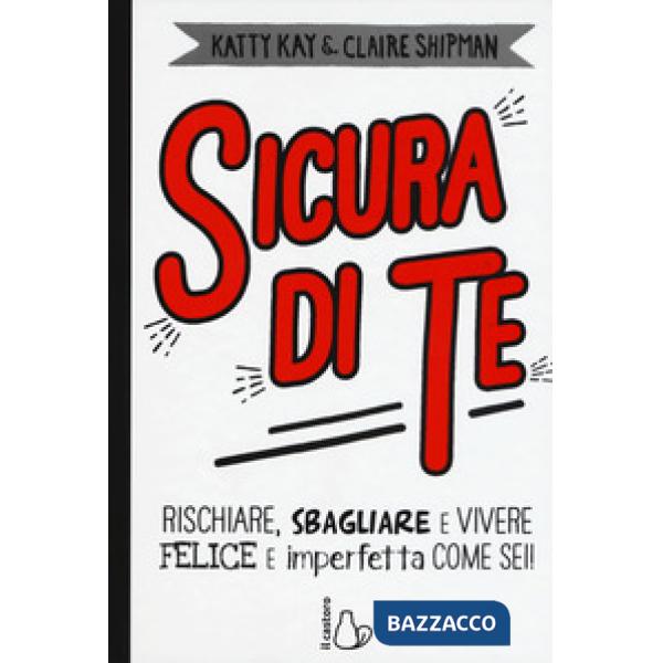 Sicura di te. Rischiare, sbagliare e vivere felice e imperfetta come sei!