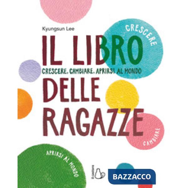 Libro delle ragazze. Crescere, cambiare, aprirsi al mondo (Il)