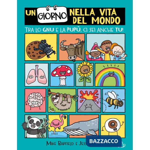 Giorno nella vita del mondo. Tra lo gnu e la pupù ci sei anche tu! (Un)