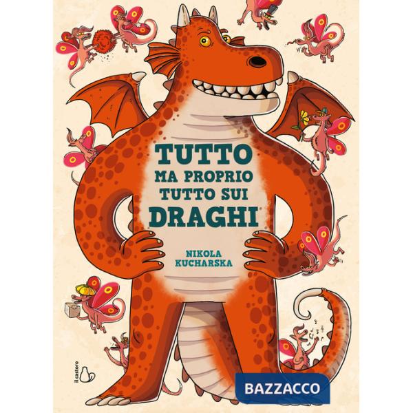 Tutto ma proprio tutto sui draghi. Ediz. a colori