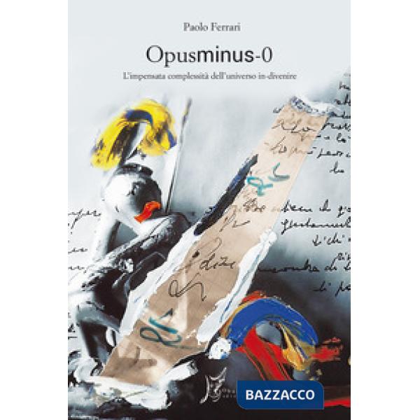 Opusminus 0. L'impensata complessità dell'universo in-divenire