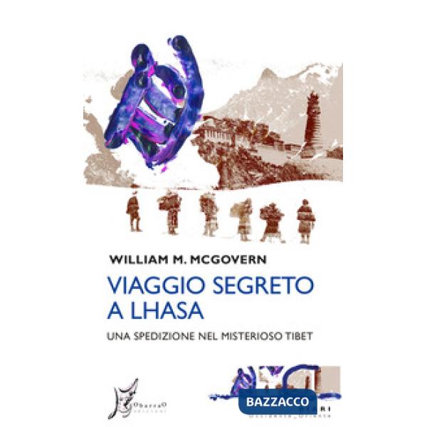 Viaggio segreto a Lhasa. Una spedizione nel misterioso Tibet